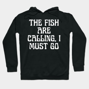 The Fish Are Calling, I Must Go Hoodie